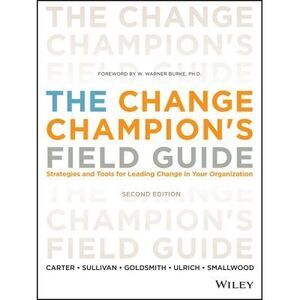The Change Champion's Field Guide: Strategies and Tools for Leading Change in Yo